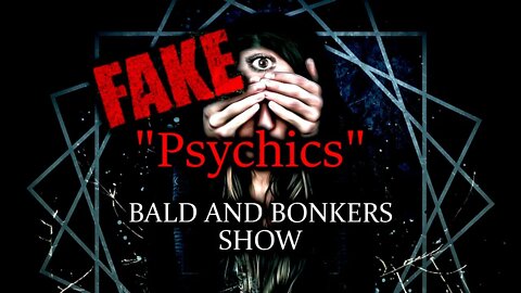 A Discussion on Fake Psychics - Bald and Bonkers Show - Episode 35