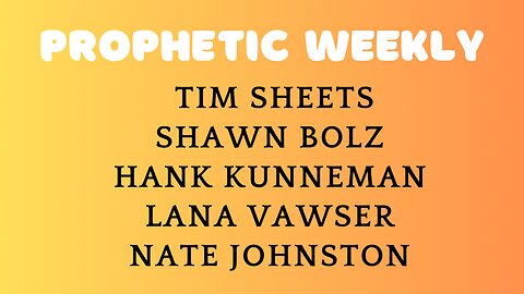 Prophetic Weekly - Hank Kunneman, Tim Sheets, Shawn Bolz, Lana Vawser & Nate Johnston