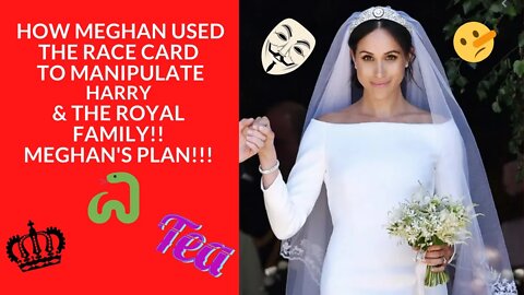 How Meghan Markle Used the Race Card To Manipulate Harry and the Royal Family!