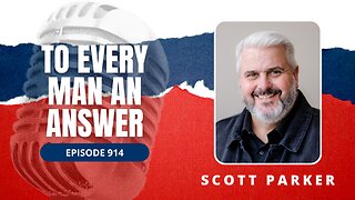Episode 914 - Pastor Scott Parker on To Every Man An Answer