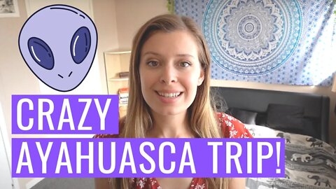 My Crazy Ayahuasca Trip Experience & ET Encounter!