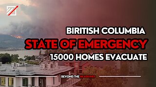 Canada wildfires British Columbia State of emergency 15,000 Homes Evacuate | Beyond The Headlines