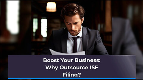 Unlocking Success: The Benefits of Outsourcing ISF Filing to a Customs Broker