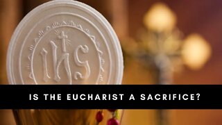 Is The Eucharist a Sacrifice?