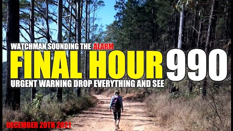 FINAL HOUR 990 - URGENT WARNING DROP EVERYTHING AND SEE - WATCHMAN SOUNDING THE ALARM
