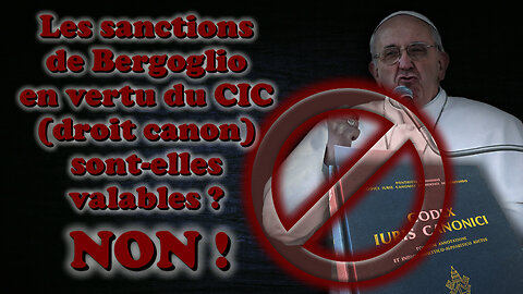 Les sanctions de Bergoglio en vertu du CIC (droit canon) sont-elles valables ? Non !