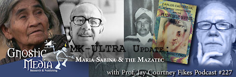 Prof. Jay Courtney Fikes, Pt. 5 – “MK-ULTRA Update: Maria Sabina & The Mazatec” – #227