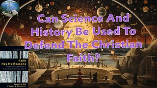 Can Science And History Be Used To Defend The Christian Faith?