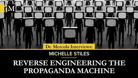 Dr. Mercola - Reverse Engineering the Propaganda Machine- Interview with Michelle Stiles