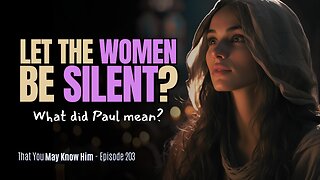 The Women Should Keep Silent In Church? 1 Corinthians 14:34 Examined - Episode 203