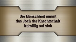 Die Menschheit nimmt das Joch der Knechtschaft freiwillig auf sich