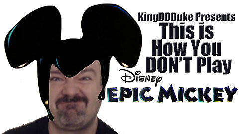 This is How You DON'T Play Epic Mickey - KingDDDuke - TiHYDP #20