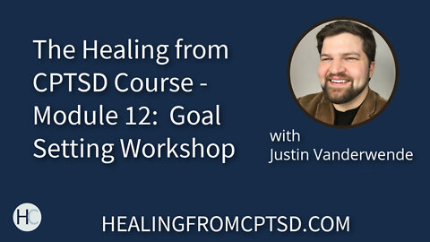 The Healing from CPTSD Course - Module 12: Goal Setting Workshop