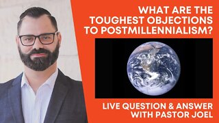 What Are The Toughest Objections To Postmillennialism? | Live Q&A with Pastor Joel