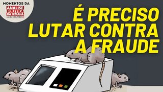 É preciso lutar para que não haja fraude | Momentos da Análise Política da Semana