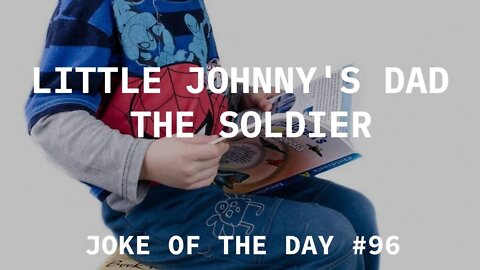 JOKE Of The Day #96 - Little Johnny's Soldier DAD !