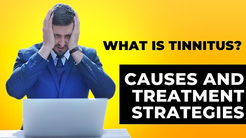 What is tinnitus? Causes and treatment strategies