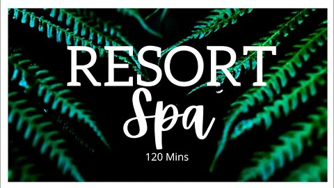 Resort SPA! - SPA MUSIC 120 Mins! #spamusic #spa