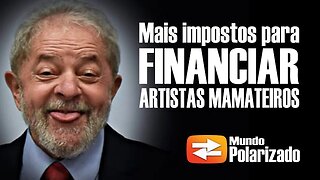 Mais impostos para financiar 25 BILHÕES para ARTISTAS MAMATEIROS