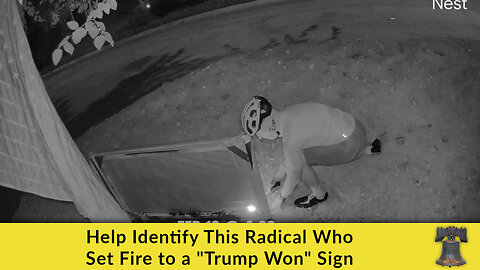 Help Identify This Radical Who Set Fire to a "Trump Won" Sign