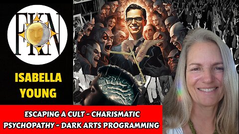 Escaping a Cult - Charismatic Psychopathy - Dark Arts Programming | Isabella Young