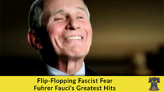 Flip-Flopping Fascist Fear Fuhrer Fauci's Greatest Hits