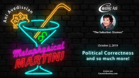 "Metaphysical Martini" 10/02/2019 - Political Correctness and so much more!