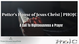 The Potter's House of Jesus Christ : 10-14-22 : "A Call To Righteousness & Prayer"