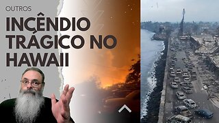 TERRÍVEL INCÊNDIO na ilha de MAUI no HAWAII leva a CENTENA de MORTOS e PREJUÍZO, mas QUAL a CAUSA?