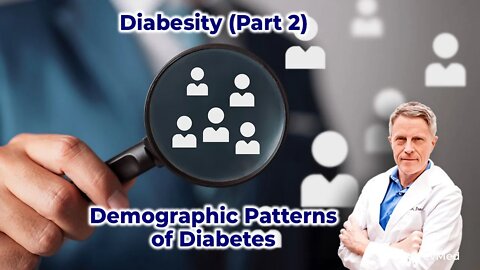 Diabesity (Part 2) - Demographic Patterns of Diabetes