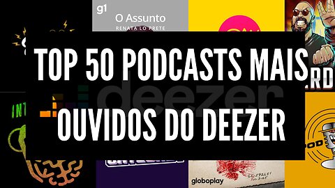 TOP 50 PODCASTS MAIS OUVIDOS DO DEEZER DIA 06.11.2022