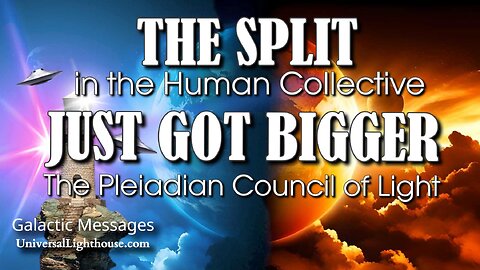 THE SPLIT in the Human Collective JUST GOT BIGGER ~ The Pleiadian Council of Light