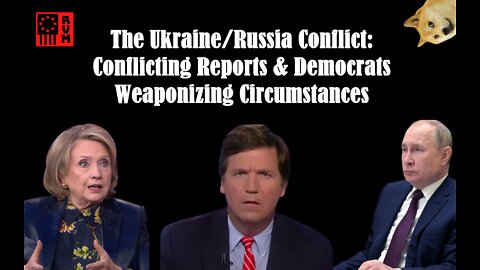 The Ukraine/Russia Conflict: Conflicting Reports & Democrats Weaponizing Circumstances