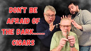 Are You Afraid of the Dark………. Cigars?