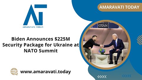 Biden Announces $225M Security Package for Ukraine at NATO Summit | Amaravati Today News