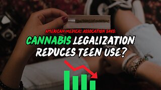 Cannabis Legalization REDUCES Likelihood Of Teen Use! | American Medical Association Report