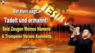 Tadelt und ermahnt!... Seid Zeugen für Meinen Namen & Trompeter Meines Kommens 🎺 Die Trompete Gottes