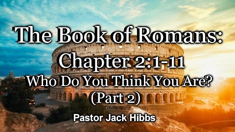 The Book of Romans: Who Do You Think You Are? Part 2 - (Romans 2:1-11)