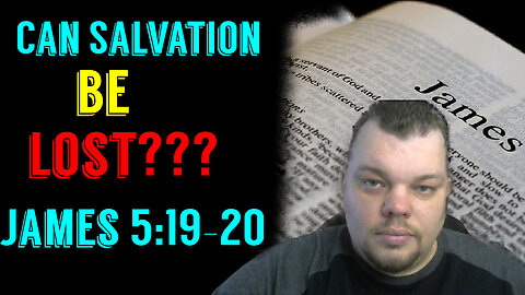 Can your Salvation be lost? James 5:19- 20