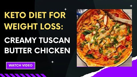 KETO DIET FOR WEIGHT LOSS: CREAMY TUSCAN BUTTER CHICKEN.