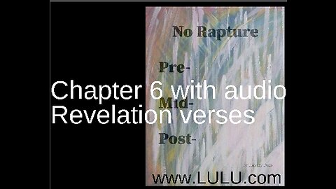 "No Rapture or pre-tribulation or mid-tribulation or post-tribulation" Chapter 6