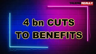 4 billion in cuts from welfare | Talking Really Channel | DWP News