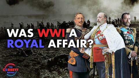 WAS WWI A ROYAL AFFAIR? - QUESTIONS FOR CORBETT 7-24-2024