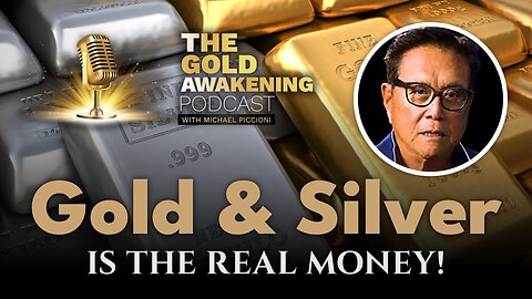 GOLD $ SILVER IS THE REAL MONEY! - Robert Kiyosaki - The Gold Awakening Podcast