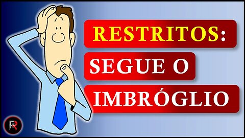 RESTRITAS: O IMBRÓGLIO CONTINUA (AINDA PIOR) | 🅵🆁