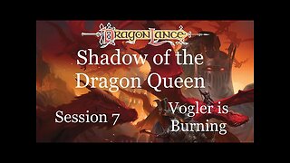 Dragonlance: Shadow of the Dragon Queen. Session 7. Vogler is burning.