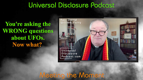 Ep 6 Rev David William Parry You're asking the Wrong Questions about UAP / UFO