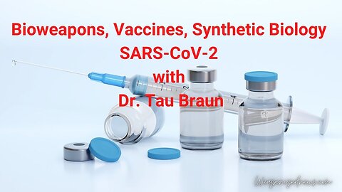 Bioweapons, Vaccines, Synthetic Biology & SARS-CoV-2 with Dr. Tau Braun