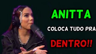 ANITA COLOCA TUDO PRA DENTRO!!