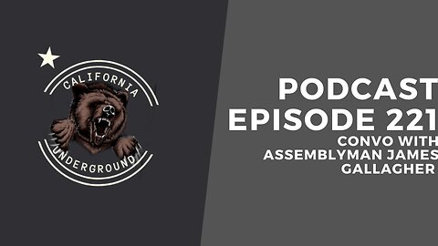 Episode 221 - Convo with Assemblyman James Gallagher